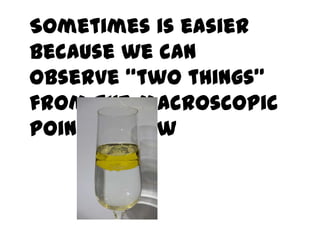 Sometimes is easier
because we can
observe “two things”
from the macroscopic
point of view
 