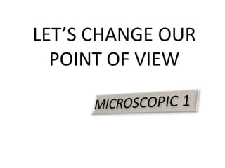 LET’S CHANGE OUR
  POINT OF VIEW
 