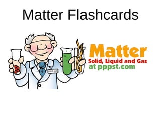 Matter Flashcards
 