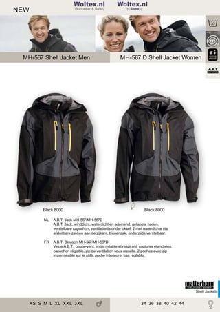 2

NEW

Woltex.nl
Shop

MH-567 Shell Jacket Men

Black 8000

MH-567 D Shell Jacket Women

Black 8000

NL

A.B.T. Jack MH-567/MH-567D
A.B.T. Jack, winddicht, waterdicht en ademend, getapete naden,
verstelbare capuchon, ventilatierits onder oksel, 2 met waterdichte rits
afsluitbare zakken aan de zijkant, binnenzak, onderzijde verstelbaar.

FR

A.B.T. Blouson MH-567/MH-567D
Veste A.B.T., coupe-vent, imperméable et respirant, coutures étanchées,
capuchon réglable, zip de ventilation sous aisselle, 2 poches avec zip
imperméable sur le côté, poche intérieure, bas réglable.

Shell Jackets

XS S M L XL XXL 3XL

34 36 38 40 42 44

 