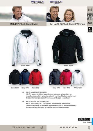 2

Woltex.nl
Shop

MH-437 Shell Jacket Men

MH-437 D Shell Jacket Women

White 1000

Black 8000

Navy 6019

Black 8000

Red 2000

Navy 6019

Red 2000

White 1000

NL

A.B.T. Jack MH-437/MH-437D
A.B.T. 3 lagen; winddicht, waterdicht en ademend, afneembare en
verstelbare capuchon, getapete naden, 2 met rits afsluitbare zakken aan
de zijkant en een zak op de linkermouw, onderzijde verstelbaar.

FR

A.B.T. Blouson MH-437/MH-437D
A.B.T., 3 couches A.B.T., coupe-vent, imperméable et respirante,
capuchon amovible et ajustable, coutures étanches, 2 poches latérales à
fermeture éclair, poche sur la manche gauche, base ajustable.

Shell Jackets

XS S M L XL XXL 3XL

34 36 38 40 42 44

 