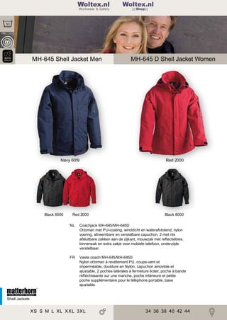 2

178

Woltex.nl
Shop

MH-645 Shell Jacket Men

Navy 6019

Black 8000

MH-645 D Shell Jacket Women

Red 2000

Red 2000

Black 8000

NL

Coachjack MH-645/MH-645D
Ottoman met PU-coating, winddicht en waterafstotend, nylon
voering, afneembare en verstelbare capuchon, 2 met rits
afsluitbare zakken aan de zijkant, mouwzak met reﬂectiebies,
binnenzak en extra zakje voor mobiele telefoon, onderzijde
verstelbaar.

FR

Veste coach MH-645/MH-645D
Nylon ottoman à revêtement PU, coupe-vent et
imperméable, doublure en Nylon, capuchon amovible et
ajustable, 2 poches latérales à fermeture éclair, poche à bande
réﬂéchissante sur une manche, poche intérieure et petite
poche supplémentaire pour le téléphone portable, base
ajustable.

Shell Jackets

XS S M L XL XXL 3XL

34 36 38 40 42 44

 