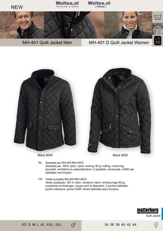 2

NEW

Woltex.nl
Shop

MH-401 Quilt Jacket Men

Black 8000

MH-401 D Quilt Jacket Women

Black 8000

NL

Gestepte jas MH-401/MH-401D
Gestepte jas, 100% nylon, nylon voering, 80 gr vulling, ruitvormig
doorstikt, winddicht en waterafstotend, 2 zijzakken, binnenzak, GSM zak,
zijsplitjes met knopen.

FR

Veste surpiqée MH-401/MH-401D
Veste surpiquée, 100 % nylon, doublure nylon, rembourrage 80 gr,
surpiqûres en losanges, coupe-vent et déperlant, 2 poches latérales,
poche intérieure, poche GSM, fentes latérales avec boutons.

Quilt Jacket

XS S M L XL XXL 3XL

34 36 38 40 42 44

 