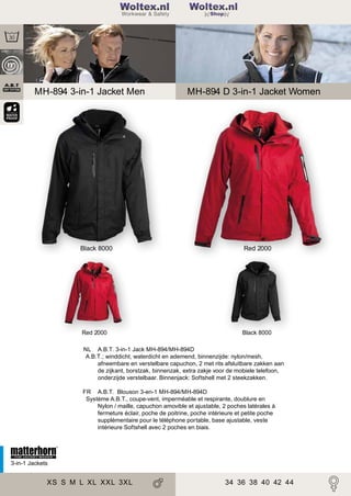 2

Woltex.nl
Shop

MH-894 3-in-1 Jacket Men

MH-894 D 3-in-1 Jacket Women

Black 8000

Red 2000

Red 2000

Black 8000

NL A.B.T. 3-in-1 Jack MH-894/MH-894D
A.B.T.; winddicht, waterdicht en ademend, binnenzijde: nylon/mesh,
afneembare en verstelbare capuchon, 2 met rits afsluitbare zakken aan
de zijkant, borstzak, binnenzak, extra zakje voor de mobiele telefoon,
onderzijde verstelbaar. Binnenjack: Softshell met 2 steekzakken.
FR A.B.T. Blouson 3-en-1 MH-894/MH-894D
Système A.B.T., coupe-vent, imperméable et respirante, doublure en
Nylon / maille, capuchon amovible et ajustable, 2 poches latérales à
fermeture éclair, poche de poitrine, poche intérieure et petite poche
supplémentaire pour le téléphone portable, base ajustable, veste
intérieure Softshell avec 2 poches en biais.

3-in-1 Jackets

XS S M L XL XXL 3XL

34 36 38 40 42 44

 