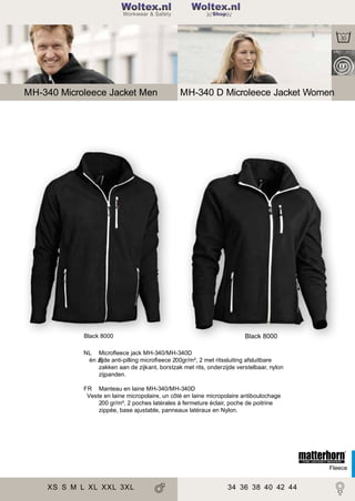2

Woltex.nl
Shop

MH-340 Microleece Jacket Men

Black 8000

MH-340 D Microleece Jacket Women

Black 8000

NL Microﬂeece jack MH-340/MH-340D
én zijde anti-pilling microﬂeece 200gr/m², 2 met ritssluiting afsluitbare
E
zakken aan de zijkant, borstzak met rits, onderzijde verstelbaar, nylon
zijpanden.
FR Manteau en laine MH-340/MH-340D
Veste en laine micropolaire, un côté en laine micropolaire antiboulochage
200 gr/m², 2 poches latérales à fermeture éclair, poche de poitrine
zippée, base ajustable, panneaux latéraux en Nylon.

Fleece

XS S M L XL XXL 3XL

34 36 38 40 42 44

 