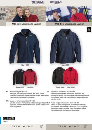 2

Woltex.nl
Shop

MH-146 Microleece Jacket

MH-531 Microleece Jacket

Navy 6019

Black 8000

Navy 6019

Black 8000

Red 2000

NL Microﬂeece jack MH-531

Red 2000

NL Winddicht microﬂeece jack MH-146

Eén zijde anti-pilling microﬂeece 300 gr/m², 2 met
ritssluiting afsluitbare zakken aan de zijkant, linkermouw
met ritssluiting afsluitbare mouwzak.

Defender windblocker; winddicht, ‘ademend’ en
warmte-isolerend, 100% polyester, gelamineerd aan de
microﬂeece, twee met rits afsluitbare steekzakken en
een borstzak.

FR Veste en laine micro polaire MH-531
Un côté en laine micropolaire antiboulochage 300 gr/m²,
FR
2 poches latérales à fermeture éclair, poche zippée sur la
manche gauche.

Veste coupe-vent en laine micro MH-146
Veste en laine micropolaire, technologie Defender,
coupe-vent, respirante et calorifuge, 100 % polyester,
laine micropolaire laminée, deux poches en biais à
fermeture éclair et une poche de poitrine.

Fleece

XS S M L XL XXL 3XL

XS S M L 40 42 44 3XL
34 36 38 XL XXL

 