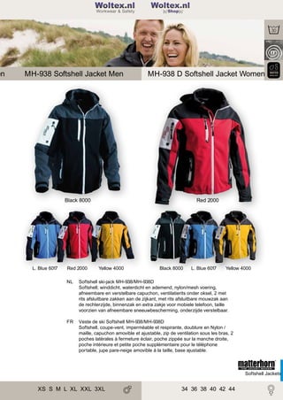 en

2

Woltex.nl
Shop

MH-938 Softshell Jacket Men

MH-938 D Softshell Jacket Women

Black 8000

L. Blue 6017

Red 2000

Red 2000

Yellow 4000

Black 8000

L. Blue 6017

Yellow 4000

NL

Softshell ski-jack MH-938/MH-938D
Softshell; winddicht, waterdicht en ademend, nylon/mesh voering,
afneembare en verstelbare capuchon, ventilatierits onder oksel, 2 met
rits afsluitbare zakken aan de zijkant, met rits afsluitbare mouwzak aan
de rechterzijde, binnenzak en extra zakje voor mobiele telefoon, taille
voorzien van afneembare sneeuwbescherming, onderzijde verstelbaar.

FR

Veste de ski Softshell MH-938/MH-938D
Softshell, coupe-vent, imperméable et respirante, doublure en Nylon /
maille, capuchon amovible et ajustable, zip de ventilation sous les bras, 2
poches latérales à fermeture éclair, poche zippée sur la manche droite,
poche intérieure et petite poche supplémentaire pour le téléphone
portable, jupe pare-neige amovible à la taille, base ajustable.

Softshell Jackets

XS S M L XL XXL 3XL

34 36 38 40 42 44

 