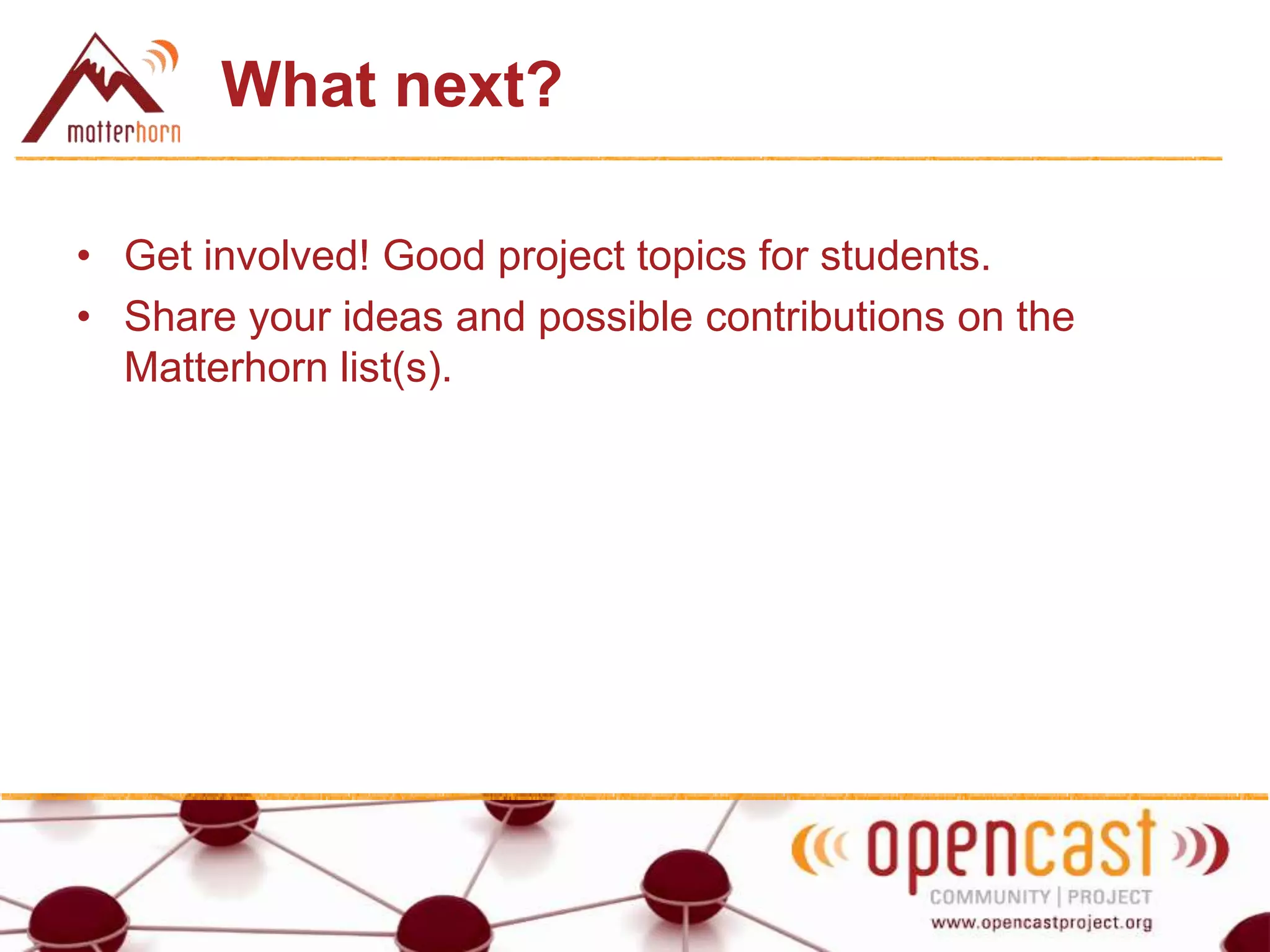 What next?
• Get involved! Good project topics for students.
• Share your ideas and possible contributions on the
Matterhorn list(s).
 