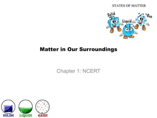 Matter in Our Surroundings
Chapter 1: NCERT
 