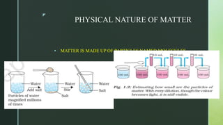 z
PHYSICAL NATURE OF MATTER
 MATTER IS MADE UP OF PARTICLES NAMED MOLECULES
 