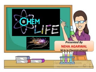 Presented By
NEHA AGARWAL
M.Sc In Chemistry(hons)
 