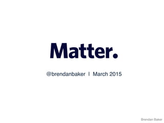 @brendanbaker | March 2015
Brendan Baker
 
