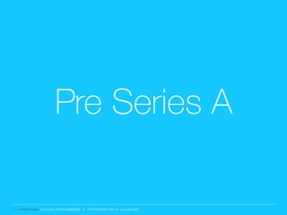 © 2016 ALL RIGHTS RESERVED ● MATTERMARK.COM ● (415) 366-6587
Pre Series A
 