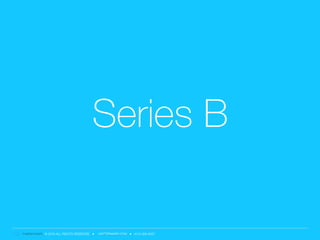 © 2016 ALL RIGHTS RESERVED ● MATTERMARK.COM ● (415) 366-6587
Series B
 