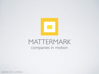 companies in motion
September 2014 - conﬁdential
MATTERMARK
 
