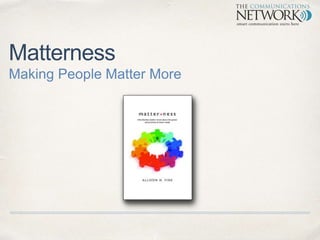 Matterness
Making People Matter More
 