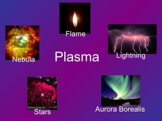 Flame
Nebula
Lightning
Stars Aurora Borealis
Plasma