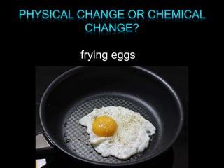 frying eggs
 