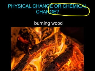 burning wood
 