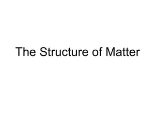The Structure of Matter
 