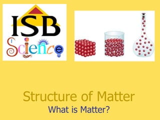 Structure of Matter
    What is Matter?
 