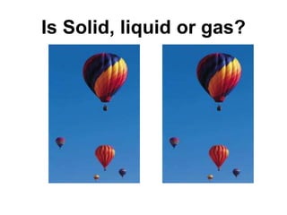 Is Solid, liquid or gas?
 