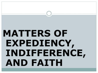 MATTERS OF
EXPEDIENCY,
INDIFFERENCE,
AND FAITH
 