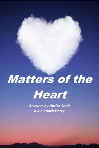 Matters of the
Heart
Answers by Harish Shah
a.k.a Coach Harry
 