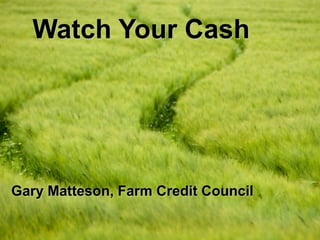 Watch Your Cash

Gary Matteson, Farm Credit Council

 