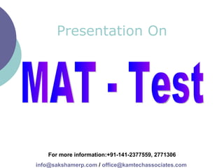 Presentation On MAT - Test For more information:+91-141-2377559, 2771306 [email_address]  /  [email_address]   