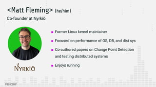 ■ Former Linux kernel maintainer
■ Focused on performance of OS, DB, and dist sys
■ Co-authored papers on Change Point Det...