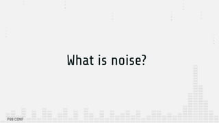 What is noise?
 