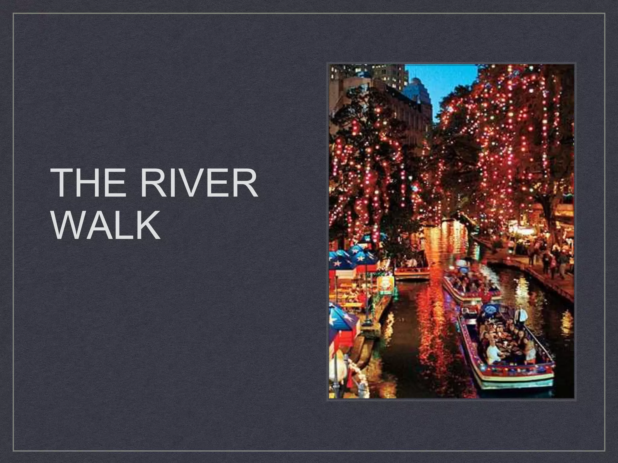 THE RIVER
WALK
 