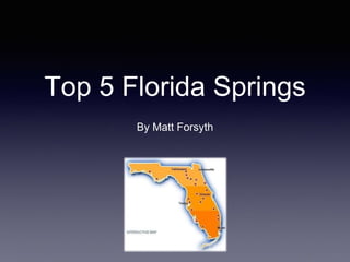 Top 5 Florida Springs 
By Matt Forsyth 
 