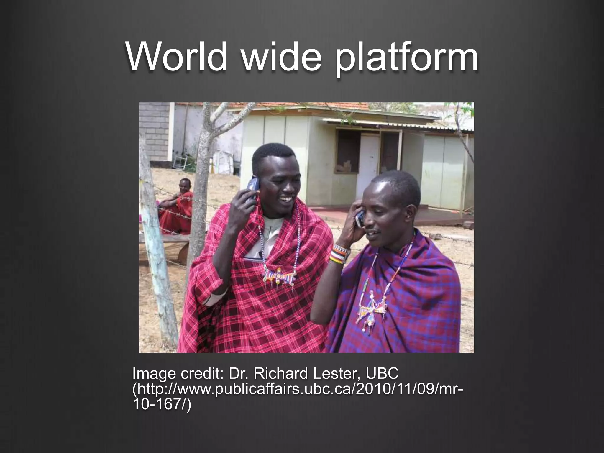 World wide platformImage credit: Dr. Richard Lester, UBC (http://www.publicaffairs.ubc.ca/2010/11/09/mr-10-167/) 