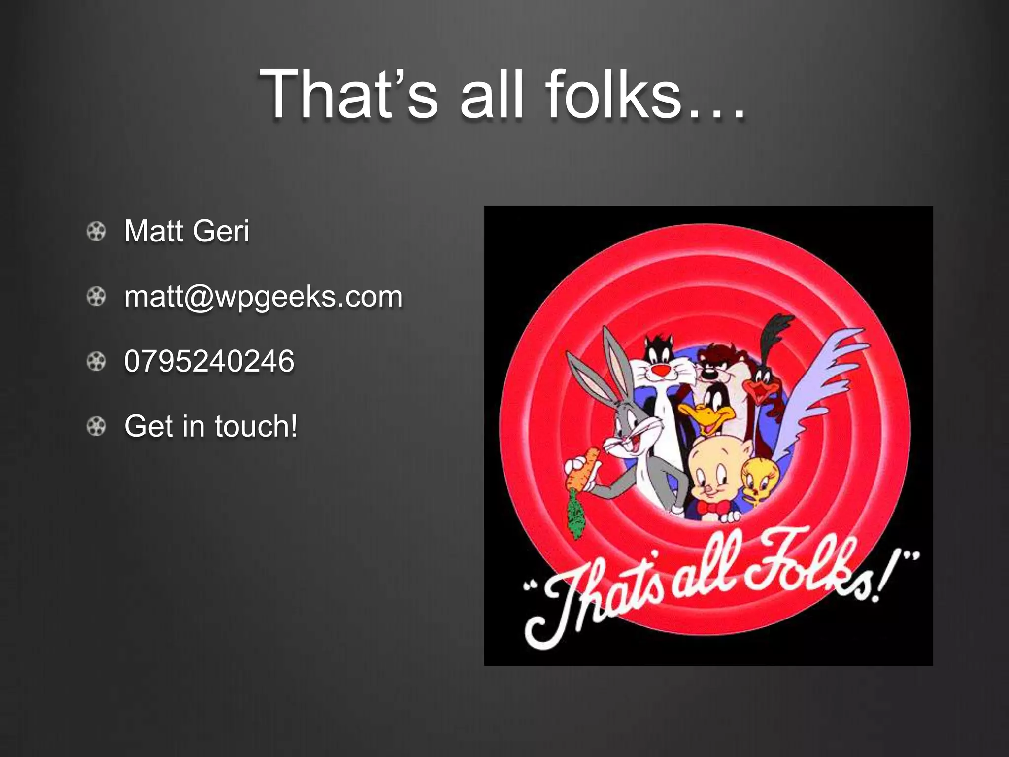 That’s all folks…Matt Gerimatt@wpgeeks.com0795240246Get in touch!
