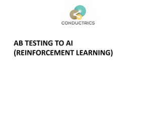 AB TESTING TO AI
(REINFORCEMENT LEARNING)
 