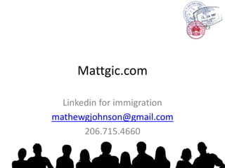 Mattgic.com Linkedin for immigration mathewgjohnson@gmail.com 206.715.4660 