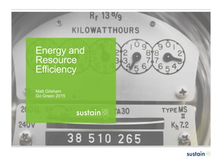 Matt Gitsham
Go Green 2015
Energy and
Resource
Efficiency
 