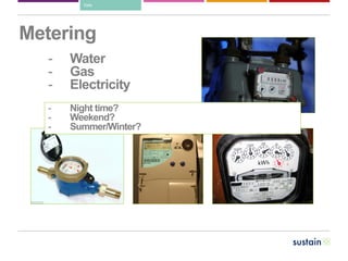 Data
Metering
- Water
- Gas
- Electricity
- Night time?
- Weekend?
- Summer/Winter?
 