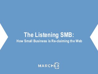 The Listening SMB:
How Small Business is Re-claiming the Web
 