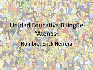 Unidad Educativa Bilingüe
        “Atenas”
   Nombre: Erick Herrera
 