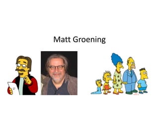 Matt Groening 
 