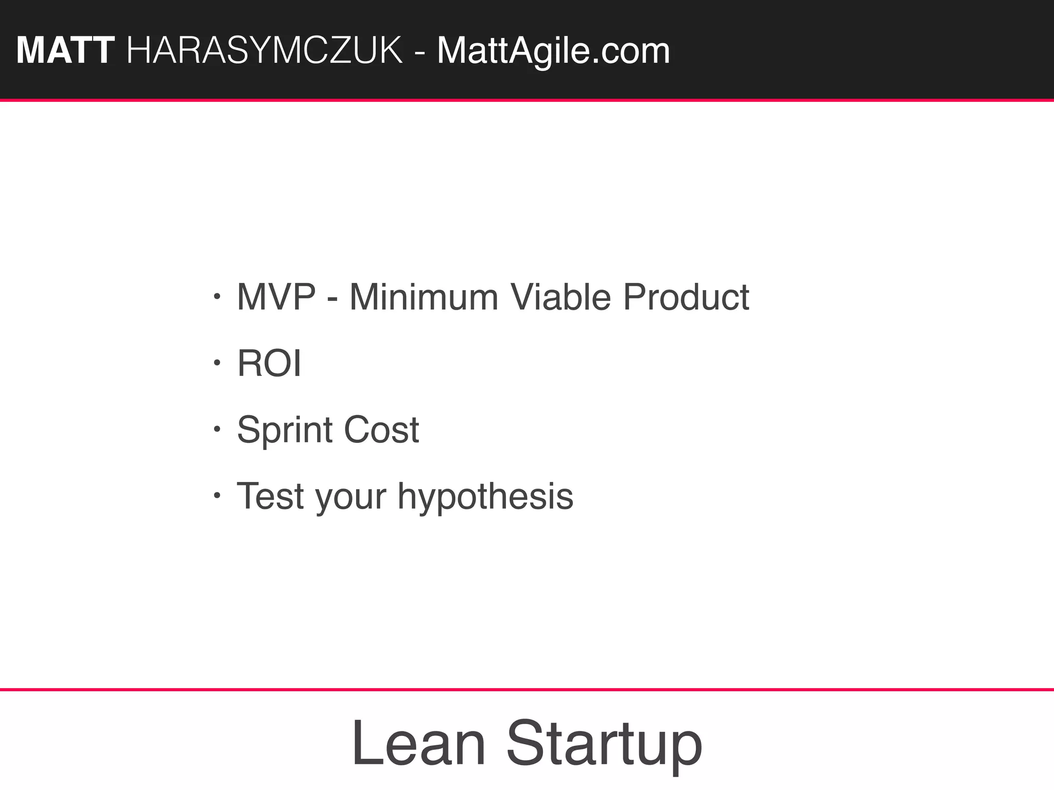 MATTAGILE.com @MATTAGILE #careerconMATT HARASYMCZUK - MattAgile.com
• MVP - Minimum Viable Product
• ROI
• Sprint Cost
• Test your hypothesis
Lean Startup
 