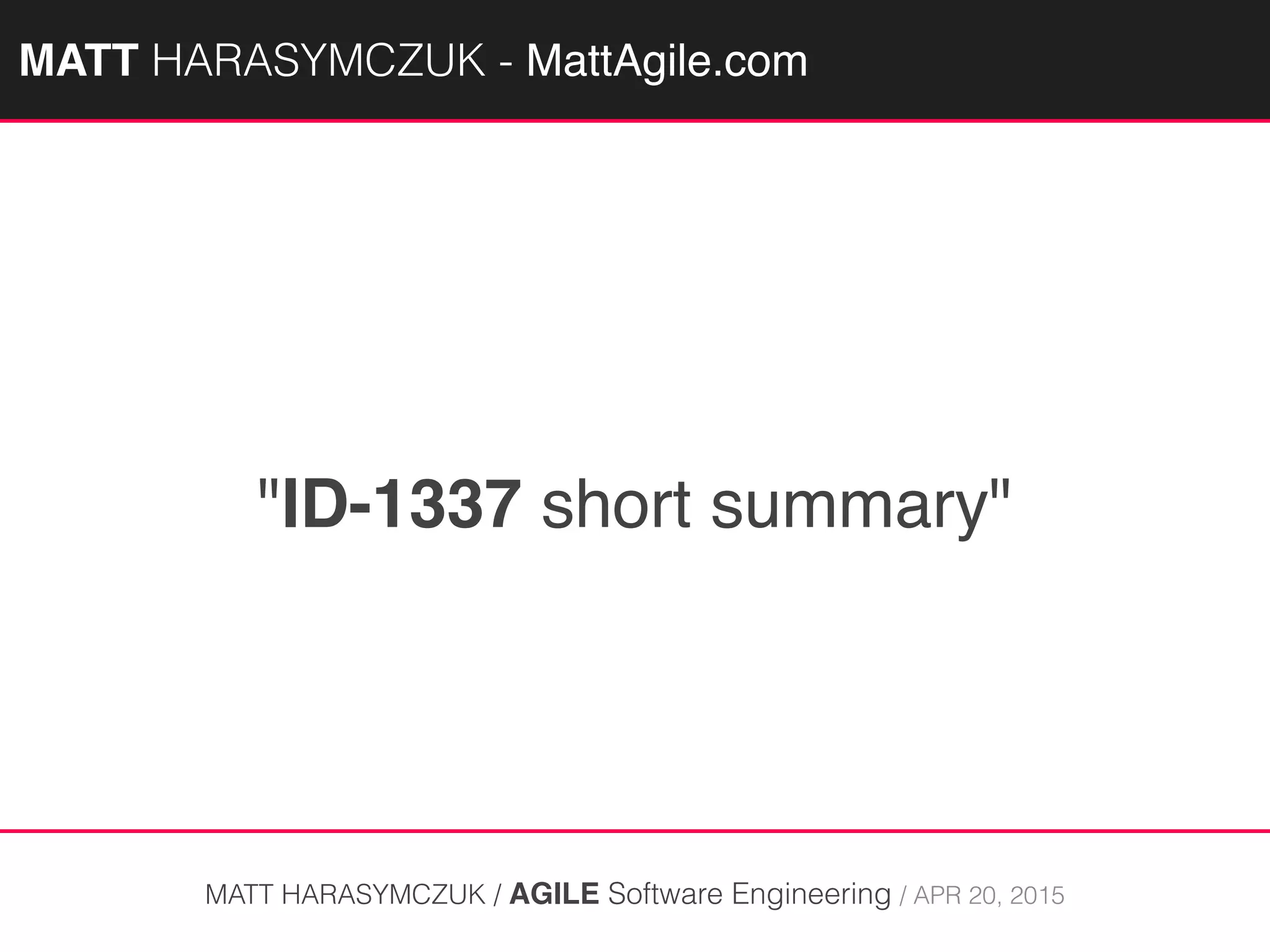 "ID-1337 short summary"
MATT HARASYMCZUK / AGILE Software Engineering / APR 20, 2015
MATTAGILE.com @MATTAGILE #careerconMATTAGILE.com @MATTAGILE #careerconMATT HARASYMCZUK - MattAgile.com
 
