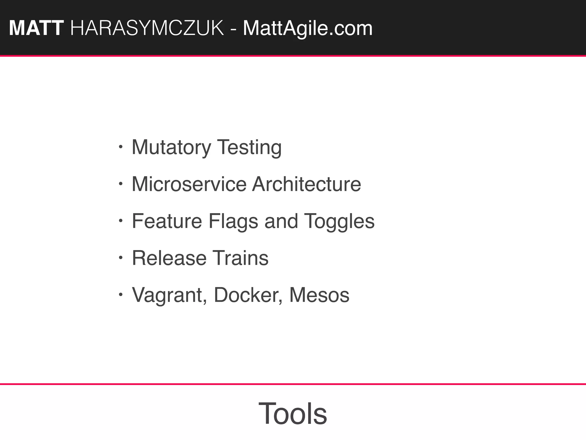MATTAGILE.com @MATTAGILE #careerconMATT HARASYMCZUK - MattAgile.com
• Mutatory Testing
• Microservice Architecture
• Feature Flags and Toggles
• Release Trains
• Vagrant, Docker, Mesos
Tools
 