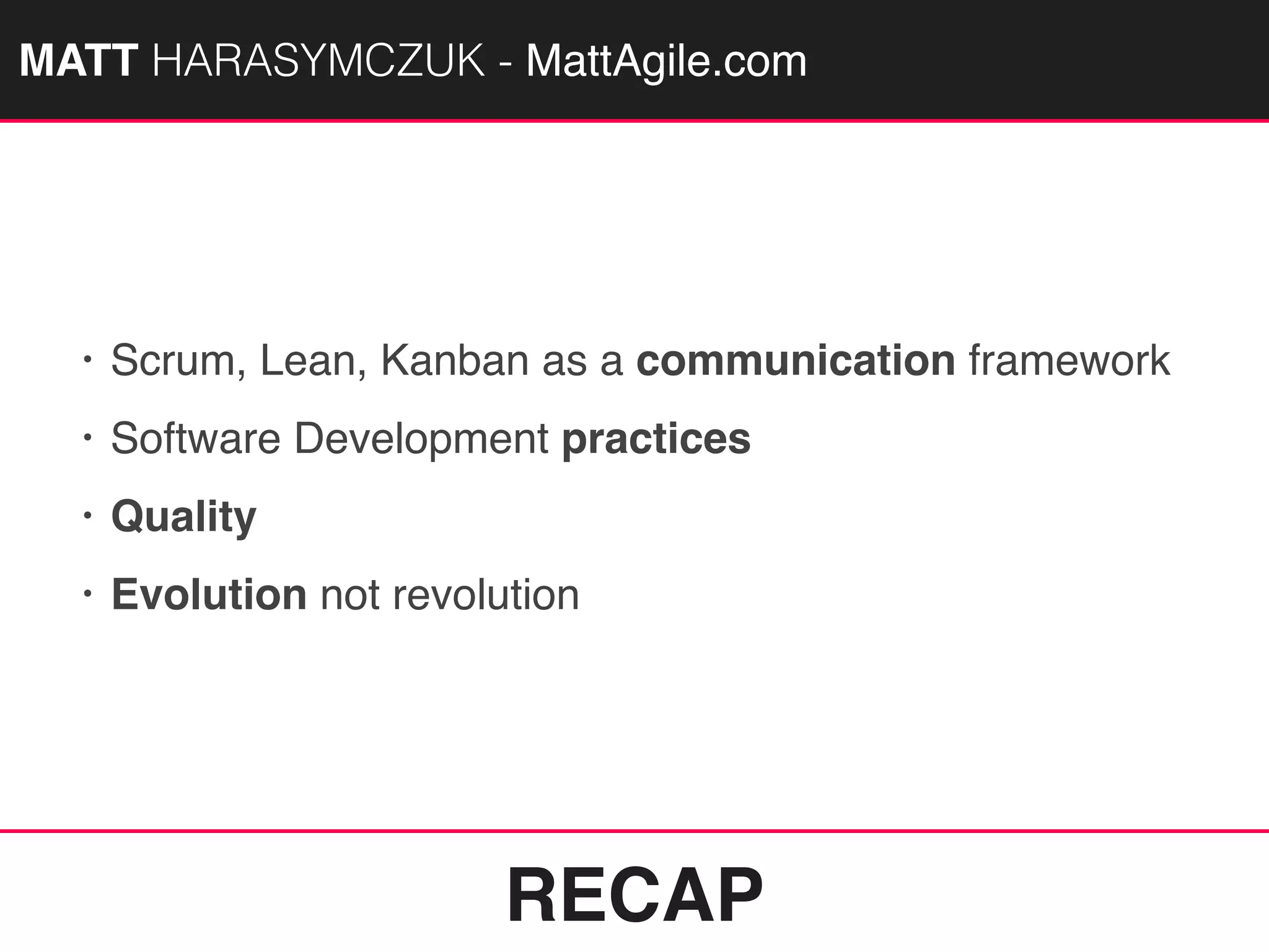 MATTAGILE.com @MATTAGILE #careerconMATT HARASYMCZUK - MattAgile.com
• Scrum, Lean, Kanban as a communication framework
• Software Development practices
• Quality
• Evolution not revolution
RECAP
 