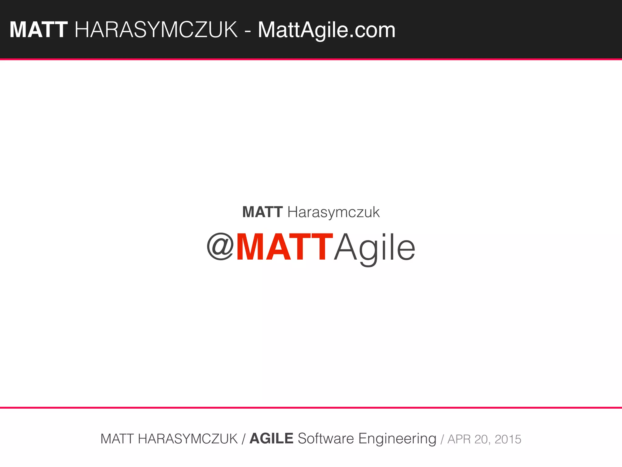 @MATTAgile
MATT HARASYMCZUK / AGILE Software Engineering / APR 20, 2015
MATT Harasymczuk
MATTAGILE.com @MATTAGILE #careerconMATTAGILE.com @MATTAGILE #careerconMATT HARASYMCZUK - MattAgile.com
 