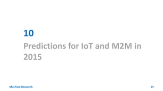Predictions for IoT and M2M in
2015
Machina Research 19
10
 