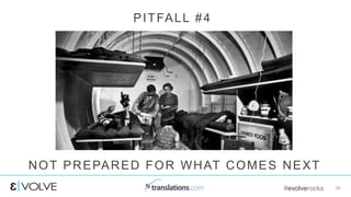 #evolverocks 29
PITFALL #4
NOT PREPARED FOR WHAT COMES NEXT
 
